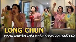 Long Chun mang chuyện cháy nhà ra cười cợt, đùa lố