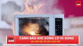 Những sai lầm khi dùng lò vi sóng có thể gây nguy hiểm, nhiều gia đình vẫn mắc phải | TTGĐ