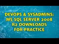 DevOps & SysAdmins: MS SQL Server 2008 R2 downloads for practice