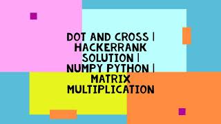 DOT AND CROSS | HACKERRANK SOLUTION | NUMPY PYTHON | MATRIX MULTIPLICATION