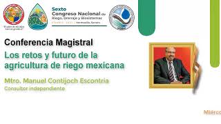 Los retos y futuro de la agricultura de riego mexicana - Mtro. Manuel Contijoch Escontria