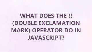 What does the !! (double exclamation mark) operator do in JavaScript? (3 SOLUTIONS!!)