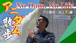 【アニダム散歩☆水上 前編】ダム汁の気絶放流でNo Dam , No Life！