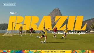 Visit Brazil. You have a lot to gain.