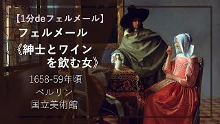 【1分deフェルメールの傑作⑦】《紳士とワインを飲む女》（1658-59年頃 ベルリン国立美術館）