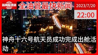 中国新闻07月20日22时：神舟十六号航天员乘组圆满完成出舱活动全部既定任务