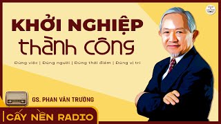 Khởi nghiệp Thành công | GS. Phan Văn Trường | Cấy Nền Radio