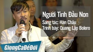 Người Tình Đầu Non - Quang Lập Bolero | GIỌNG CA ĐỂ ĐỜI