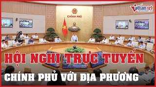 Hội nghị trực tuyến Chính phủ với địa phương diễn ra do Thủ tướng Phạm Minh Chính chủ trì