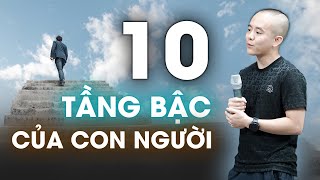 10 tầng bậc của con người: BẠN LÀ AI TRONG CUỘC ĐỜI NÀY? | Master Anh Đức