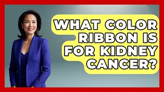 What Color Ribbon Is For Kidney Cancer? - Oncology Support Network