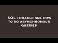 SQL : oracle sql how to do asynchronous queries