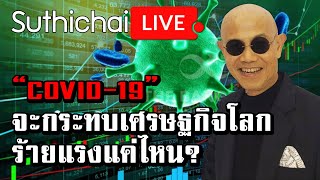 “COVID-19” จะกระทบเศรษฐกิจโลก ร้ายแรงแค่ไหน? : Suthichai live 08/03/2563