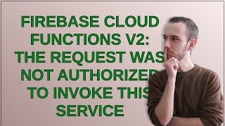 Firebase Cloud Functions V2: The request was not authorized to invoke this service