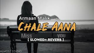 Chale Aana [ Slowed + Reverb ] Armaan Malik De De Pyaar De| Hindi Sad Song | Use 🎧 Better experience