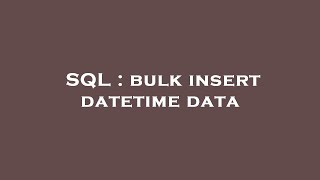 SQL : bulk insert datetime data