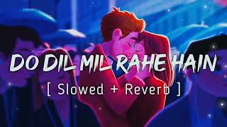 Do Dil Mil Rahe Hain / Slowed+Reverb / Remix By T-Music / #trending #slowedandreverb #song