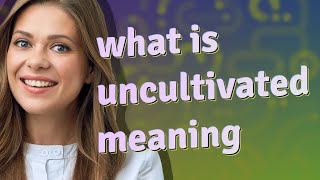 Uncultivated | meaning of Uncultivated