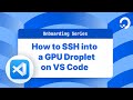 How to SSH into a GPU Droplet in VSCode | DigitalOcean Basics