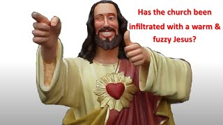 Has the church been infiltrated with a warm and fuzzy Jesus?