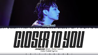 Jungkook (정국) - 'Closer to You' (Feat. Major Lazer) Lyrics [Color Coded_Eng]