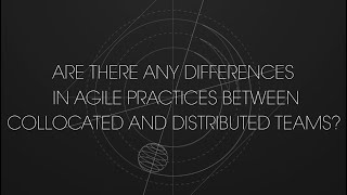 Are there any differences in Agile practices between collocated and distributed teams?