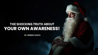 The Shocking truth about your Own Awareness! | Unseen Santa