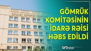 Gömrük Komitəsinin idarə rəisi HƏBS EDİLDİ: 100 min manatdan çox həcmdə qaçaqmalçılıqda