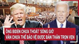 Ông Biden chưa thoát ‘sóng gió', vừa nhận cảnh báo đáng sợ ‘ngàn cân’ từ ông Trump