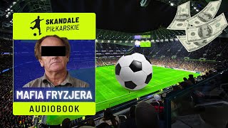 | Skandale Piłkarskie: 'Mafia Fryzjera' | AUDIOBOOK | Korupcja w Polskiej Piłce Nożnej |