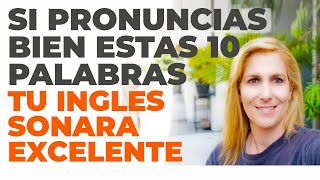 SI PRONUNCIAS BIEN ESTAS 10 PALABRAS, TU INGLES SONARÁ EXCELENTE!