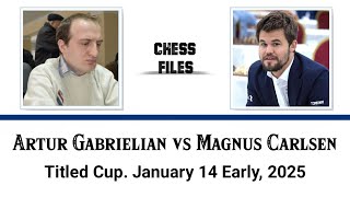 Artur Gabrielian vs Magnus Carlsen • Titled Cup. January 14 Early, 2025