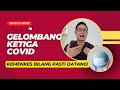 GELOMBANG KETIGA COVID!