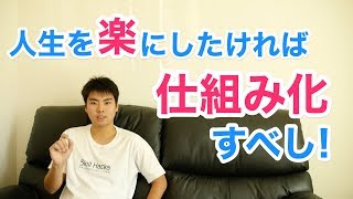 人生を楽にしたければ仕組み化を意識すべし