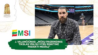 J. Valančiūnas: „Mūsų pagrindinis tikslas yra su vyrų rinktine pasiekti medalį“