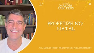 MANHÃ COM DEUS | PROFETIZE NO NATAL | Josué Valandro Jr.