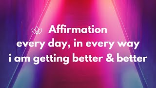 Every Day In Every Way I Am Getting Better And Better Affirmations | Emile Coué