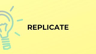 What is the meaning of the word REPLICATE?