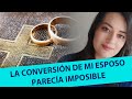 LA CONVERSIÓN DE MI ESPOSO PARECÍA IMPOSIBLE