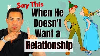 When He Doesn't Want a Relationship - Do This - Peter Pan Syndrome