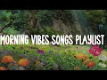 Morning vibes songs playlist  🌷  Chill vibes music playlist for a study, working, relax