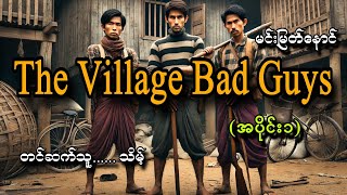 #The Village Bad Guys(အပိုင်း၁)#ရဲမြတ်နောင်#သိမ့်