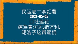 李洪宽 2021-05-05 痛骂黄河边，猪万利，翊浩子，等一众牛鬼蛇神