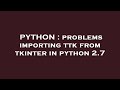 PYTHON : problems importing ttk from tkinter in python 2.7