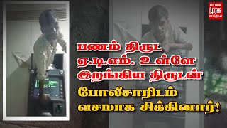 பணம் திருட ஏ.டி.எம். உள்ளே இறங்கிய திருடன் - போலீசாரிடம் வசமாக சிக்கினார்! | ATM Robbery