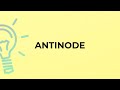 What is the meaning of the word ANTINODE?