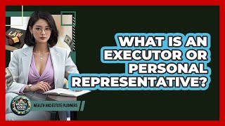 What Is An Executor Or Personal Representative?