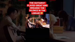 THE GUITARIST PLAYED GREAT AND BREAKED THE SILENCE IN THE LIBRARY
