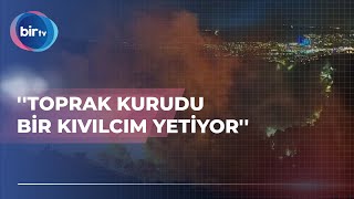 ''TOPRAK KURUDU, BİR KIVILCIM YETİYOR''