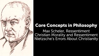 Max Scheler, Ressentiment | Nietzsche's Errors About Christianity | Philosophy Core Concepts